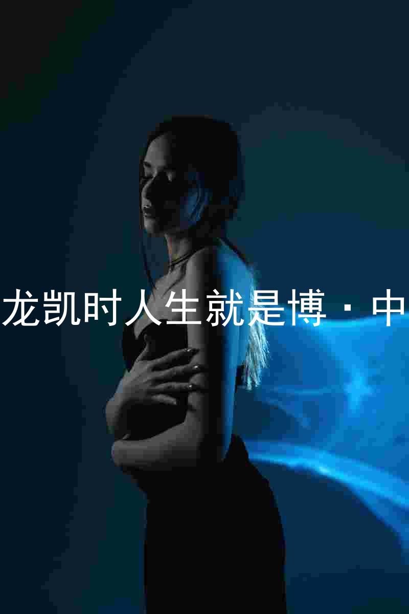 尊龙凯时人生就是博·中国